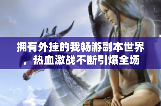 拥有外挂的我畅游副本世界，热血激战不断引爆全场
