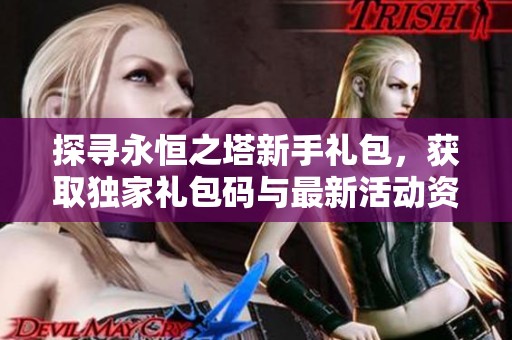 探寻永恒之塔新手礼包，获取独家礼包码与最新活动资讯！