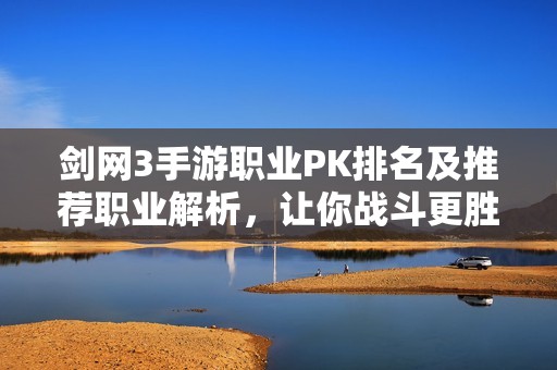 剑网3手游职业PK排名及推荐职业解析，让你战斗更胜一筹