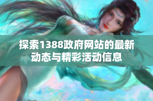 探索1388政府网站的最新动态与精彩活动信息