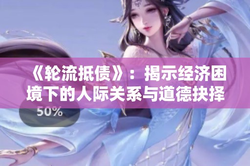 《轮流抵债》：揭示经济困境下的人际关系与道德抉择的深刻故事