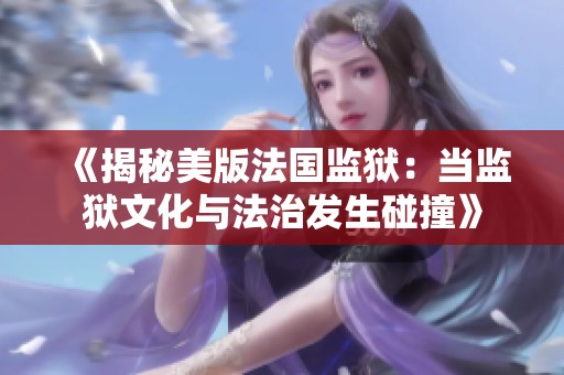 《揭秘美版法国监狱：当监狱文化与法治发生碰撞》