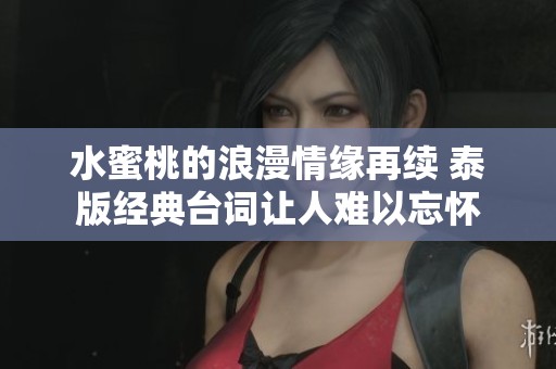 水蜜桃的浪漫情缘再续 泰版经典台词让人难以忘怀