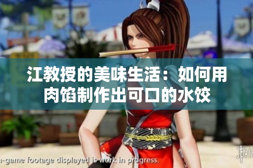 江教授的美味生活：如何用肉馅制作出可口的水饺