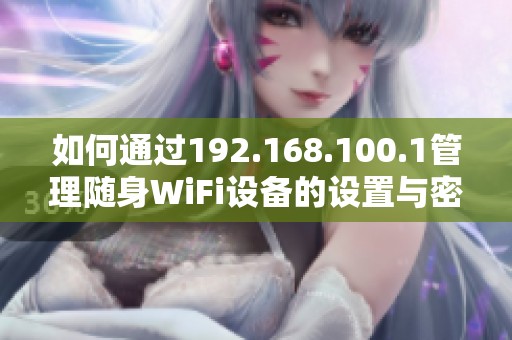 如何通过192.168.100.1管理随身WiFi设备的设置与密码修改技巧