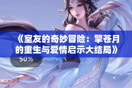 《室友的奇妙冒险：擎苍月的重生与爱情启示大结局》