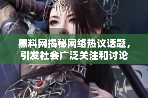 黑料网揭秘网络热议话题，引发社会广泛关注和讨论