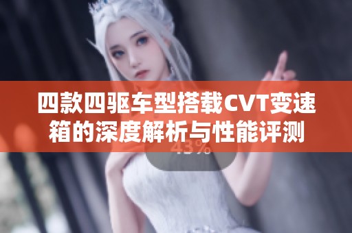 四款四驱车型搭载CVT变速箱的深度解析与性能评测