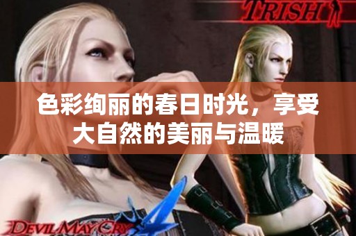 色彩绚丽的春日时光，享受大自然的美丽与温暖
