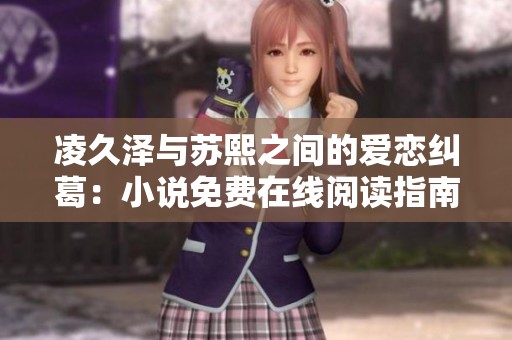 凌久泽与苏熙之间的爱恋纠葛：小说免费在线阅读指南