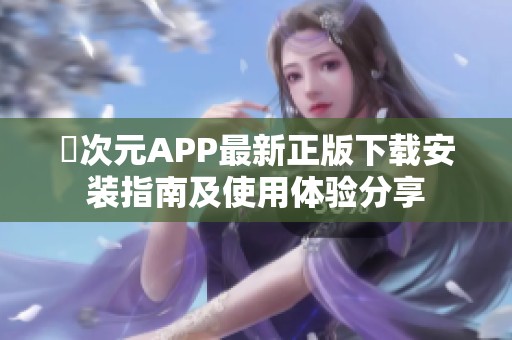 囧次元APP最新正版下载安装指南及使用体验分享
