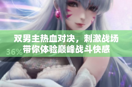 双男主热血对决，刺激战场带你体验巅峰战斗快感