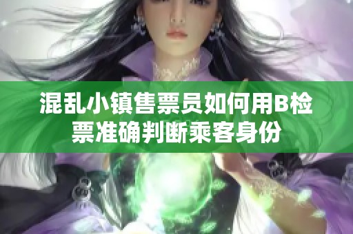 混乱小镇售票员如何用B检票准确判断乘客身份