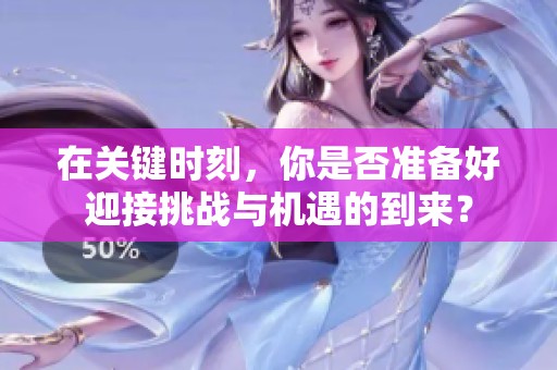 在关键时刻，你是否准备好迎接挑战与机遇的到来？