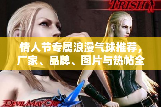 情人节专属浪漫气球推荐，厂家、品牌、图片与热帖全收录