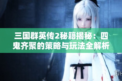 三国群英传2秘籍揭秘：四鬼齐聚的策略与玩法全解析