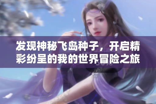 发现神秘飞岛种子，开启精彩纷呈的我的世界冒险之旅