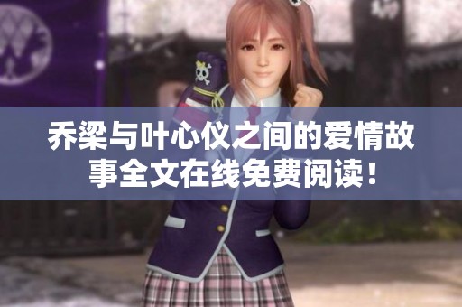 乔梁与叶心仪之间的爱情故事全文在线免费阅读！
