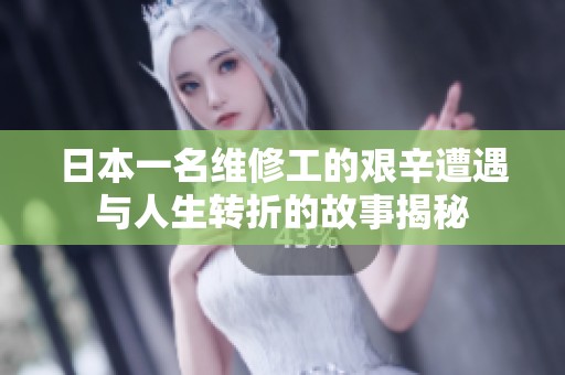 日本一名维修工的艰辛遭遇与人生转折的故事揭秘
