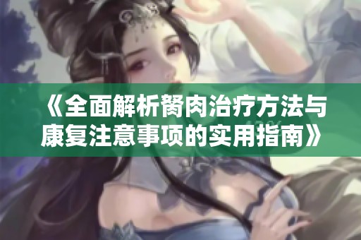《全面解析胬肉治疗方法与康复注意事项的实用指南》