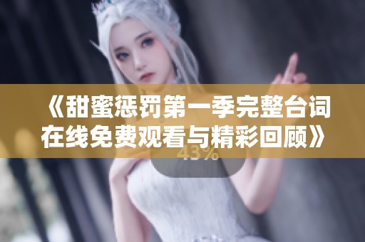 《甜蜜惩罚第一季完整台词在线免费观看与精彩回顾》