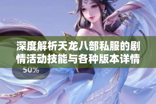 深度解析天龙八部私服的剧情活动技能与各种版本详情