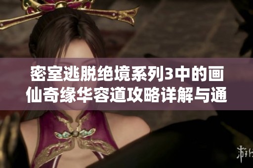 密室逃脱绝境系列3中的画仙奇缘华容道攻略详解与通关技巧分享