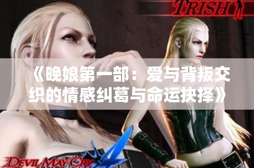 《晚娘第一部：爱与背叛交织的情感纠葛与命运抉择》