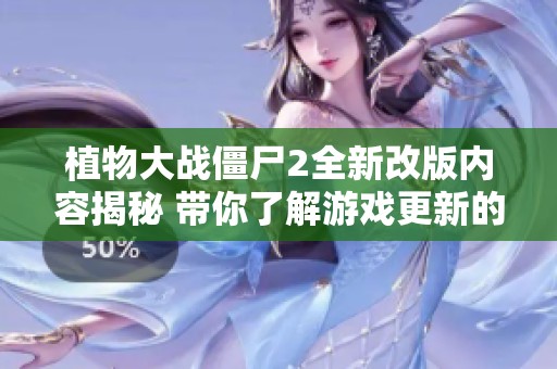 植物大战僵尸2全新改版内容揭秘 带你了解游戏更新的最新动态