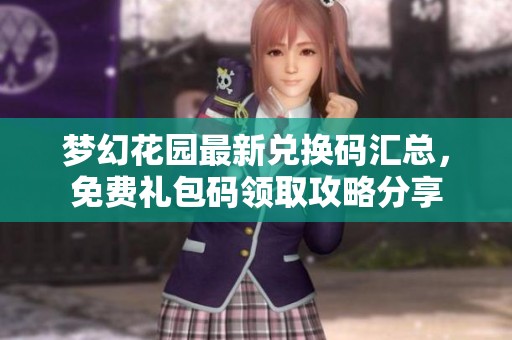 梦幻花园最新兑换码汇总，免费礼包码领取攻略分享