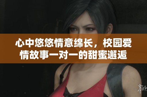 心中悠悠情意绵长，校园爱情故事一对一的甜蜜邂逅