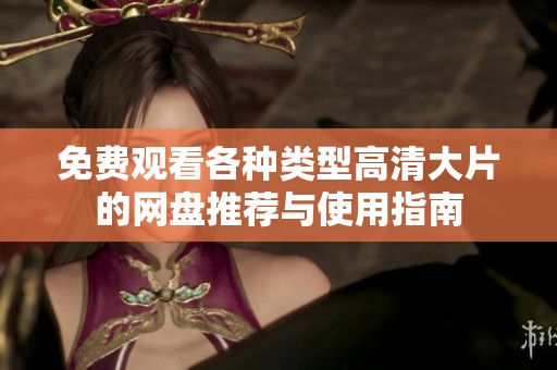 免费观看各种类型高清大片的网盘推荐与使用指南