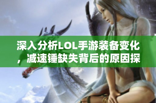 深入分析LOL手游装备变化，减速锤缺失背后的原因探讨