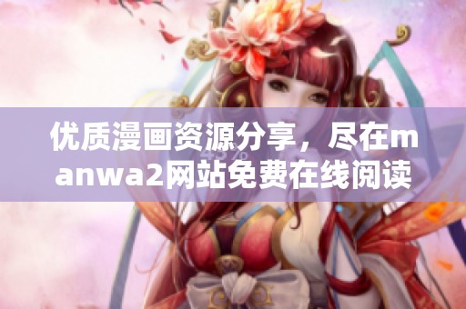 优质漫画资源分享，尽在manwa2网站免费在线阅读全新书单