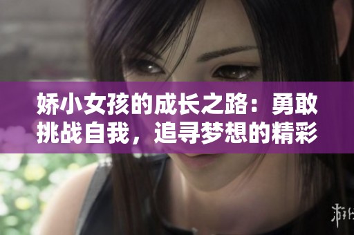 娇小女孩的成长之路：勇敢挑战自我，追寻梦想的精彩故事