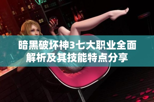 暗黑破坏神3七大职业全面解析及其技能特点分享