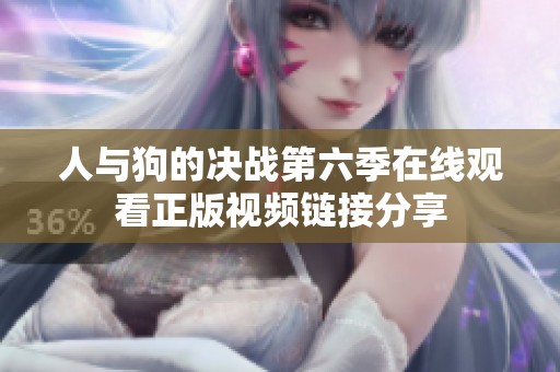 人与狗的决战第六季在线观看正版视频链接分享