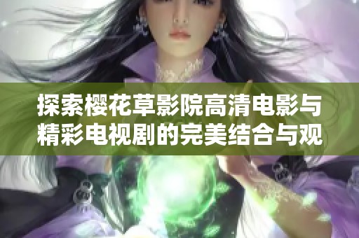 探索樱花草影院高清电影与精彩电视剧的完美结合与观看体验