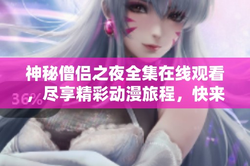 神秘僧侣之夜全集在线观看，尽享精彩动漫旅程，快来体验吧！