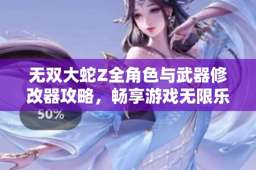 无双大蛇Z全角色与武器修改器攻略，畅享游戏无限乐趣