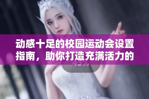 动感十足的校园运动会设置指南，助你打造充满活力的校园氛围