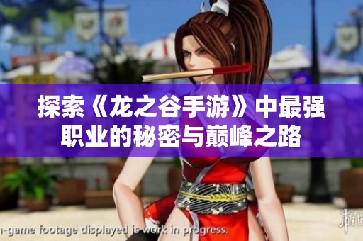 探索《龙之谷手游》中最强职业的秘密与巅峰之路