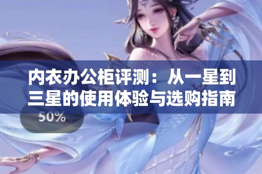 内衣办公柜评测：从一星到三星的使用体验与选购指南