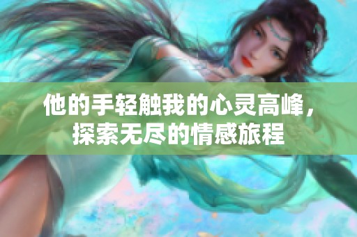 他的手轻触我的心灵高峰，探索无尽的情感旅程