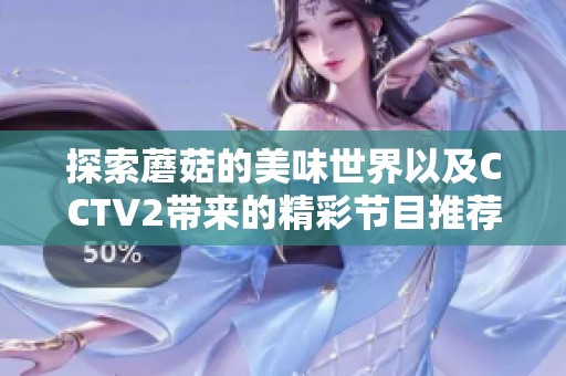 探索蘑菇的美味世界以及CCTV2带来的精彩节目推荐