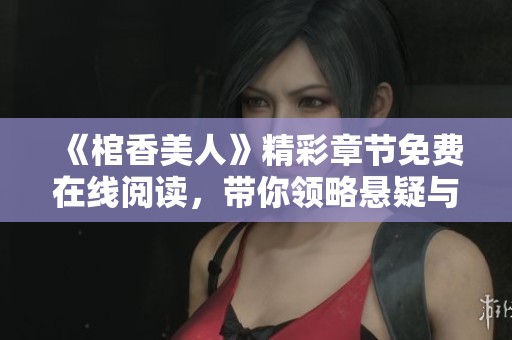 《棺香美人》精彩章节免费在线阅读，带你领略悬疑与爱情交织的故事