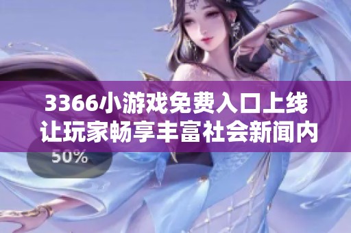 3366小游戏免费入口上线 让玩家畅享丰富社会新闻内容
