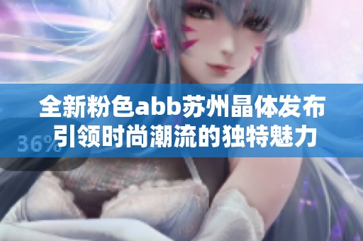 全新粉色abb苏州晶体发布 引领时尚潮流的独特魅力