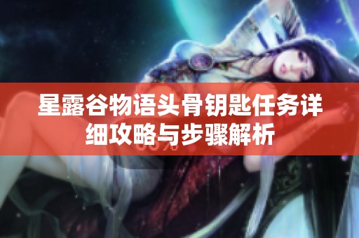 星露谷物语头骨钥匙任务详细攻略与步骤解析