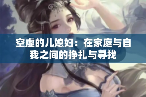 空虚的儿媳妇：在家庭与自我之间的挣扎与寻找